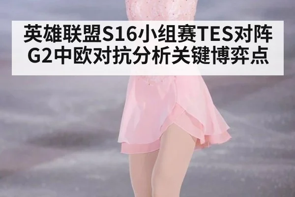 英雄联盟S16小组赛TES对阵G2中欧对抗分析关键博弈点